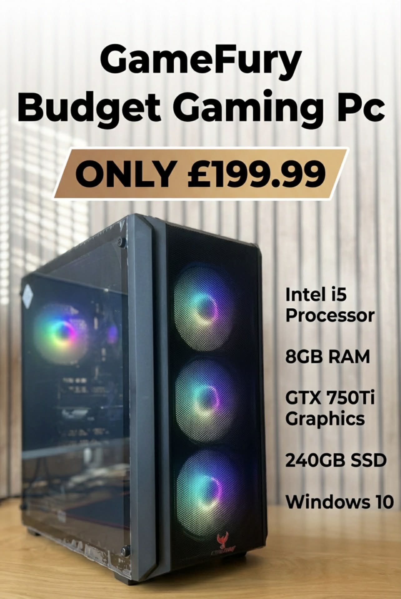 GameFury- Budget Gaming Pc - Intel i5 3.2Ghz , GTX 750 Ti 2GB , 8GB RAM, 240GB SSD Windows 10 Pro